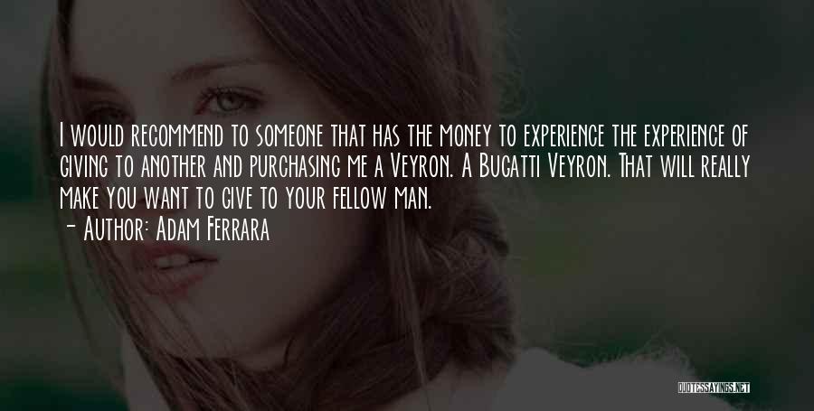 Adam Ferrara Quotes: I Would Recommend To Someone That Has The Money To Experience The Experience Of Giving To Another And Purchasing Me
