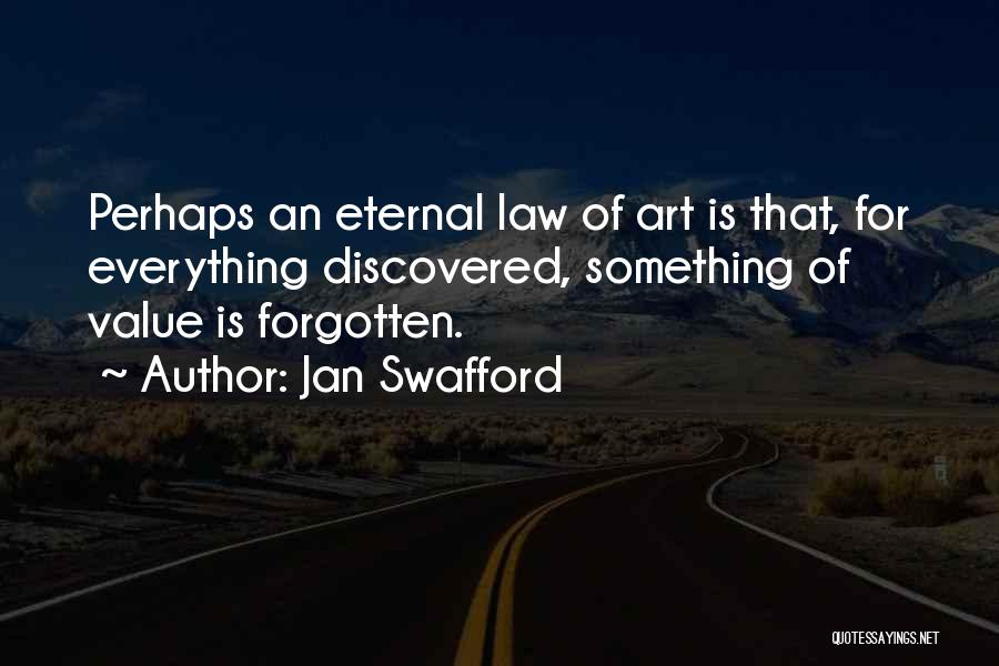 Jan Swafford Quotes: Perhaps An Eternal Law Of Art Is That, For Everything Discovered, Something Of Value Is Forgotten.