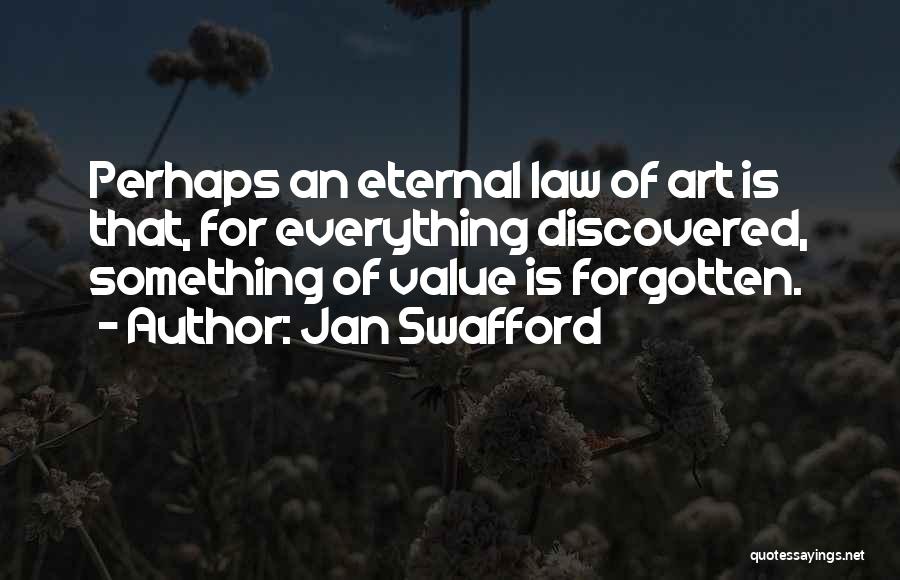 Jan Swafford Quotes: Perhaps An Eternal Law Of Art Is That, For Everything Discovered, Something Of Value Is Forgotten.