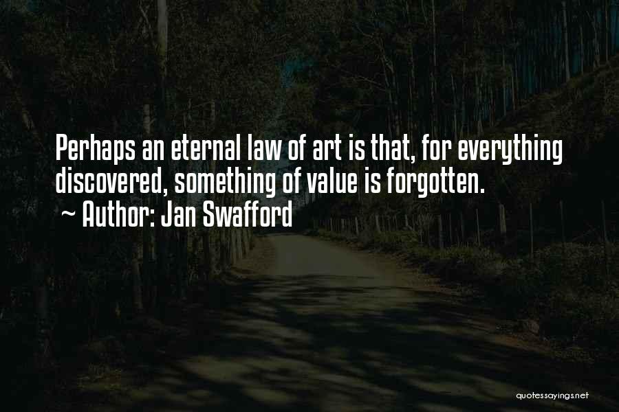 Jan Swafford Quotes: Perhaps An Eternal Law Of Art Is That, For Everything Discovered, Something Of Value Is Forgotten.