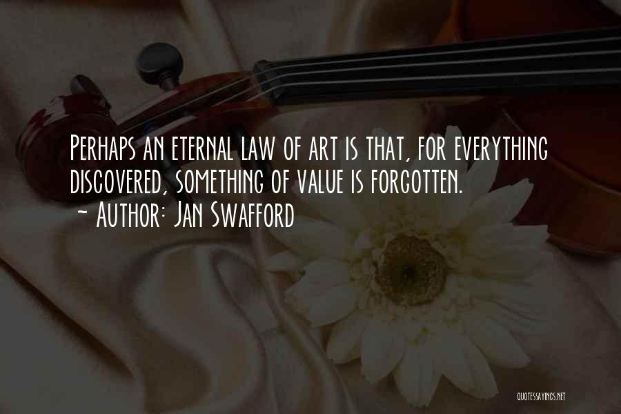 Jan Swafford Quotes: Perhaps An Eternal Law Of Art Is That, For Everything Discovered, Something Of Value Is Forgotten.