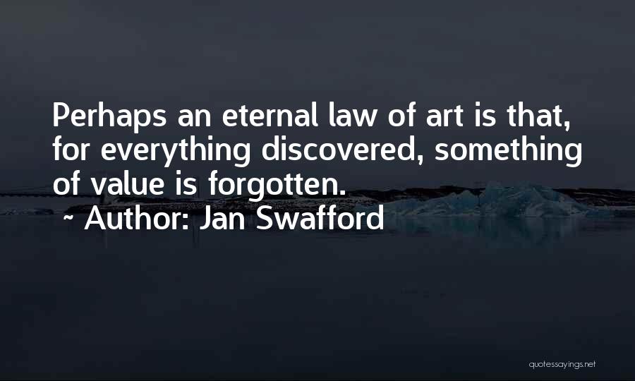 Jan Swafford Quotes: Perhaps An Eternal Law Of Art Is That, For Everything Discovered, Something Of Value Is Forgotten.