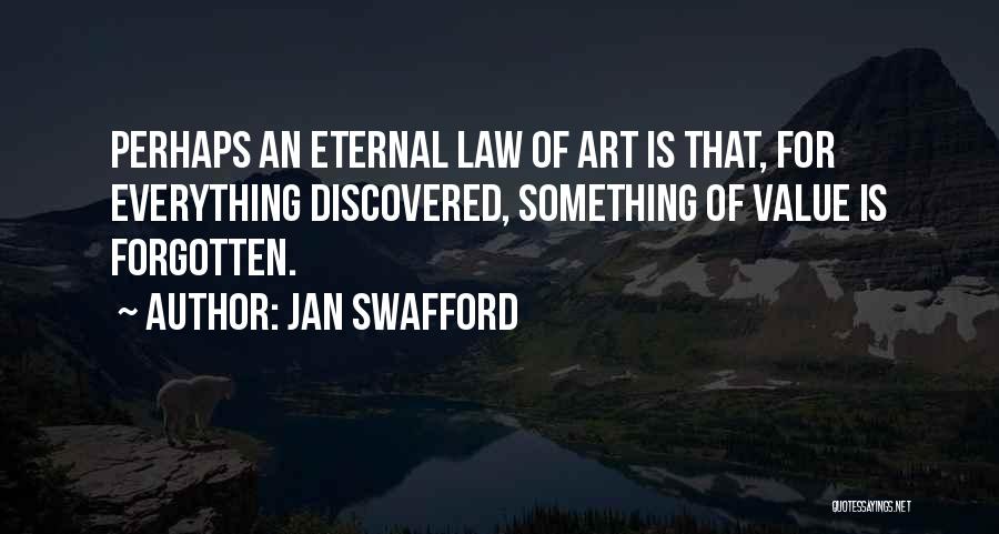 Jan Swafford Quotes: Perhaps An Eternal Law Of Art Is That, For Everything Discovered, Something Of Value Is Forgotten.