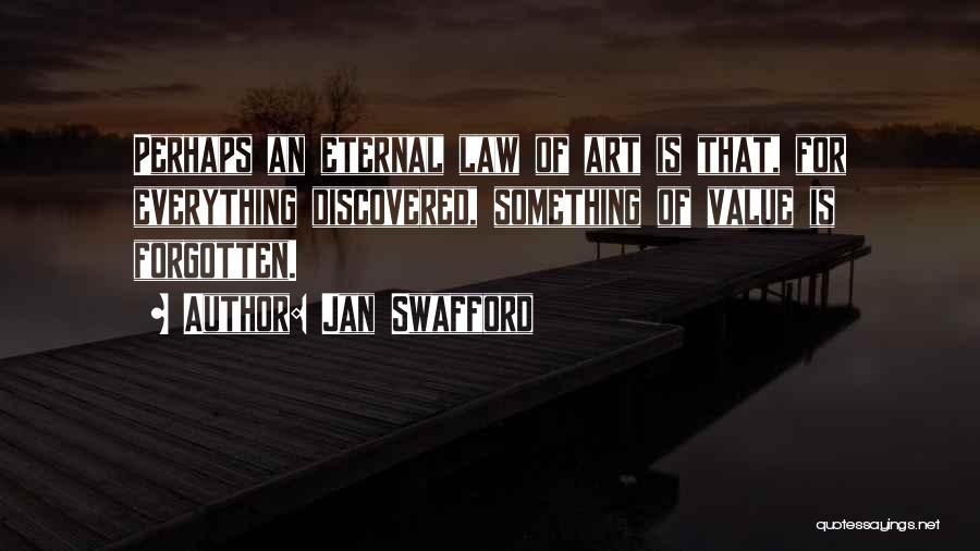 Jan Swafford Quotes: Perhaps An Eternal Law Of Art Is That, For Everything Discovered, Something Of Value Is Forgotten.