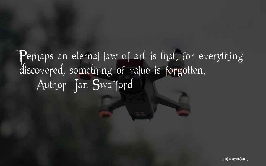 Jan Swafford Quotes: Perhaps An Eternal Law Of Art Is That, For Everything Discovered, Something Of Value Is Forgotten.