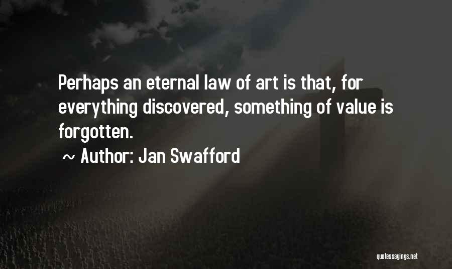 Jan Swafford Quotes: Perhaps An Eternal Law Of Art Is That, For Everything Discovered, Something Of Value Is Forgotten.