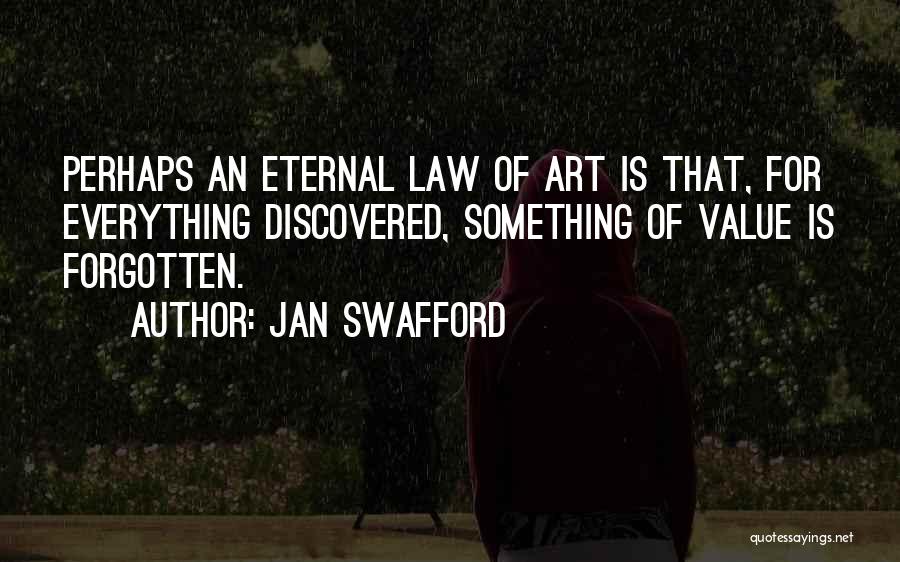 Jan Swafford Quotes: Perhaps An Eternal Law Of Art Is That, For Everything Discovered, Something Of Value Is Forgotten.