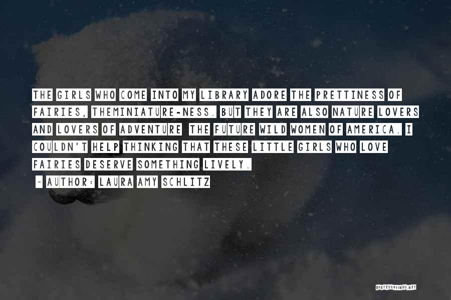 Laura Amy Schlitz Quotes: The Girls Who Come Into My Library Adore The Prettiness Of Fairies, Theminiature-ness. But They Are Also Nature Lovers And