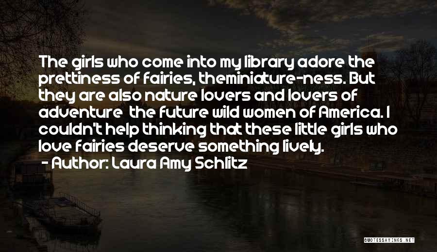 Laura Amy Schlitz Quotes: The Girls Who Come Into My Library Adore The Prettiness Of Fairies, Theminiature-ness. But They Are Also Nature Lovers And