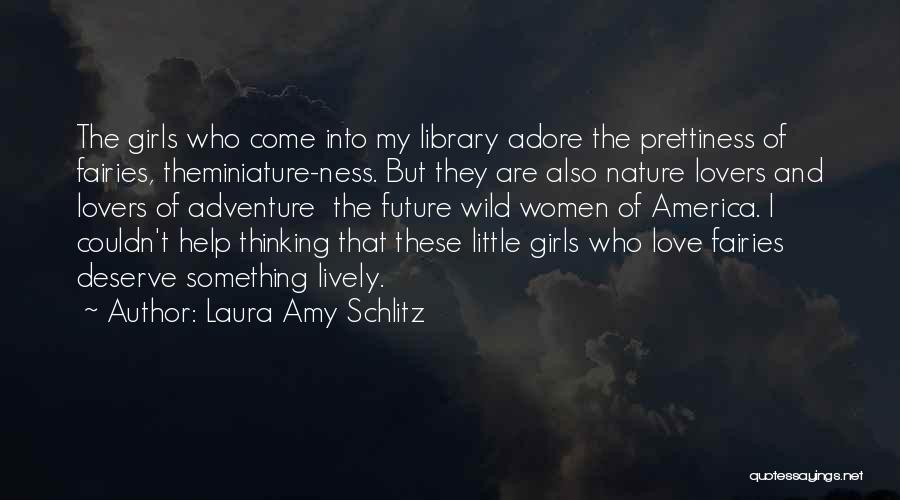 Laura Amy Schlitz Quotes: The Girls Who Come Into My Library Adore The Prettiness Of Fairies, Theminiature-ness. But They Are Also Nature Lovers And