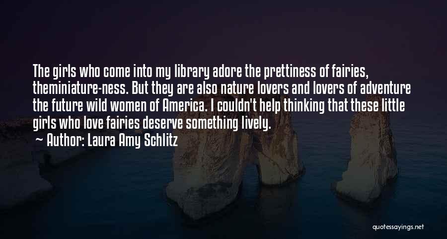 Laura Amy Schlitz Quotes: The Girls Who Come Into My Library Adore The Prettiness Of Fairies, Theminiature-ness. But They Are Also Nature Lovers And