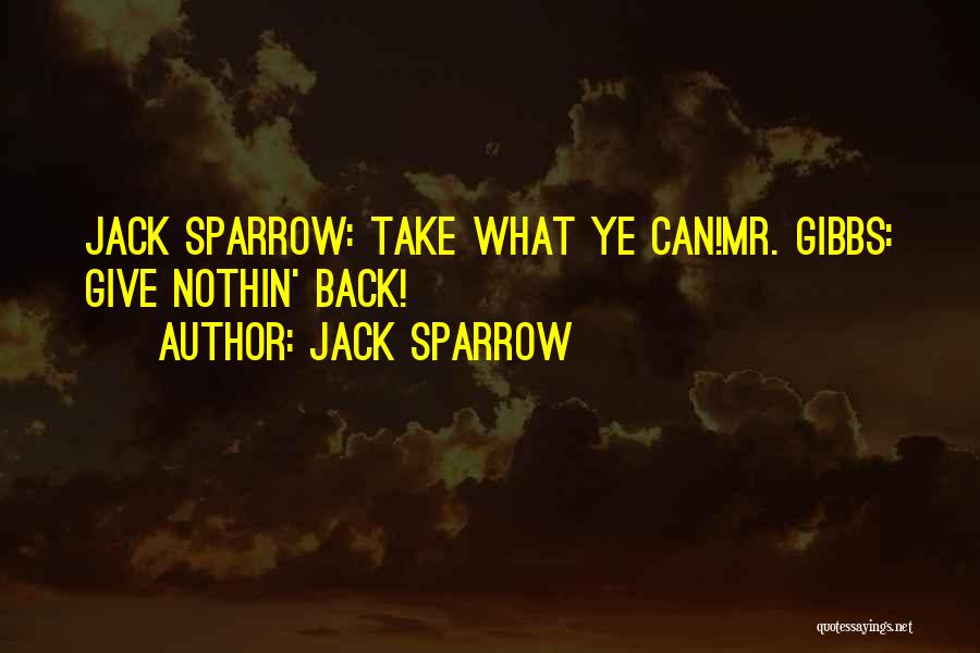 Jack Sparrow Quotes: Jack Sparrow: Take What Ye Can!mr. Gibbs: Give Nothin' Back!