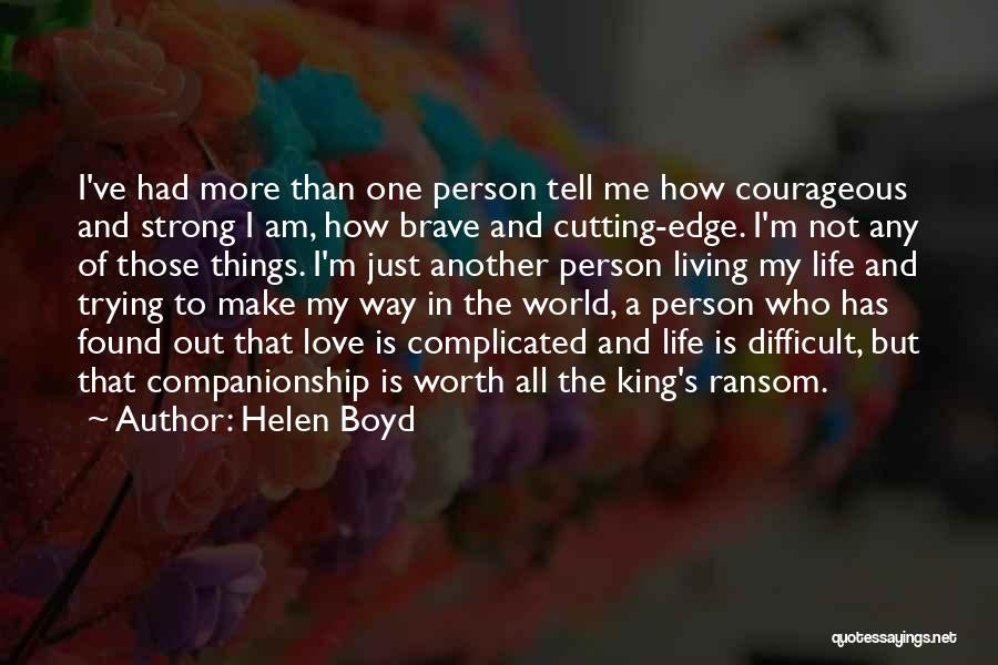 Helen Boyd Quotes: I've Had More Than One Person Tell Me How Courageous And Strong I Am, How Brave And Cutting-edge. I'm Not