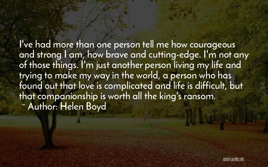 Helen Boyd Quotes: I've Had More Than One Person Tell Me How Courageous And Strong I Am, How Brave And Cutting-edge. I'm Not