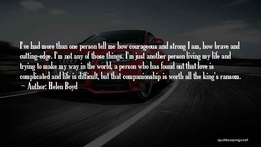 Helen Boyd Quotes: I've Had More Than One Person Tell Me How Courageous And Strong I Am, How Brave And Cutting-edge. I'm Not