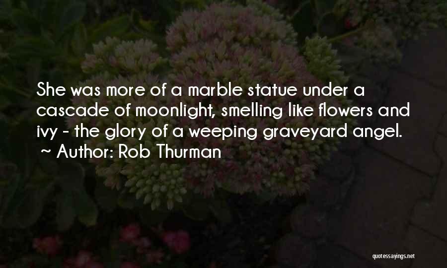 Rob Thurman Quotes: She Was More Of A Marble Statue Under A Cascade Of Moonlight, Smelling Like Flowers And Ivy - The Glory