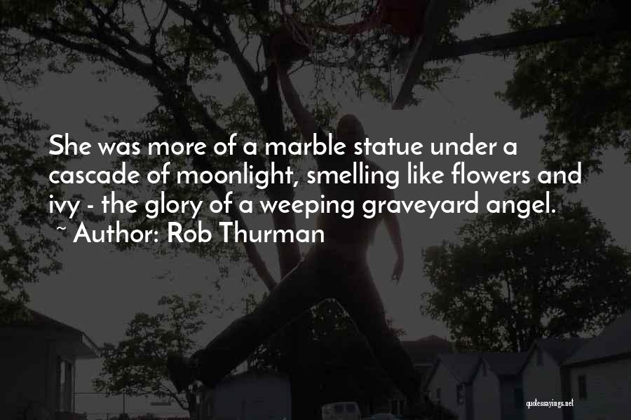 Rob Thurman Quotes: She Was More Of A Marble Statue Under A Cascade Of Moonlight, Smelling Like Flowers And Ivy - The Glory