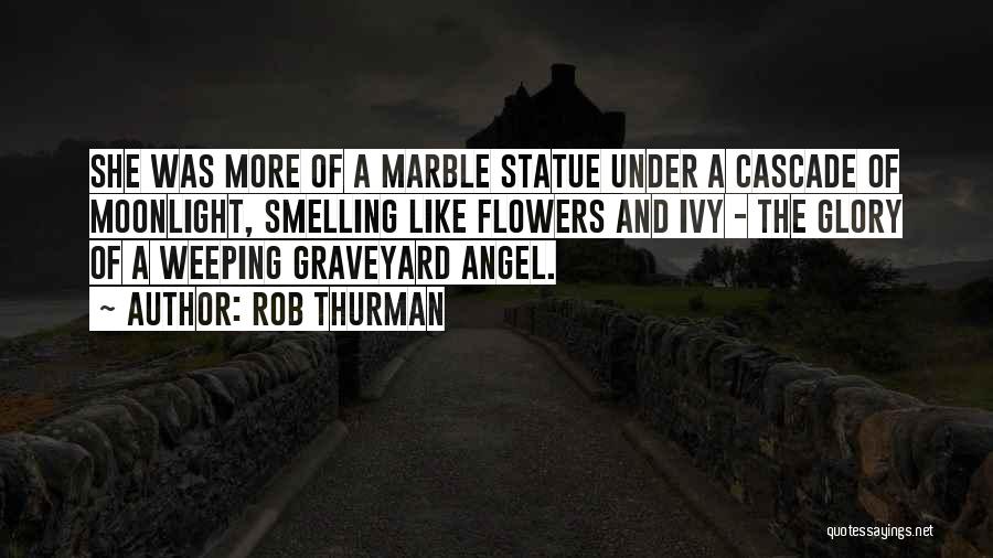 Rob Thurman Quotes: She Was More Of A Marble Statue Under A Cascade Of Moonlight, Smelling Like Flowers And Ivy - The Glory