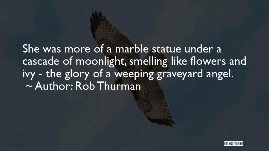 Rob Thurman Quotes: She Was More Of A Marble Statue Under A Cascade Of Moonlight, Smelling Like Flowers And Ivy - The Glory