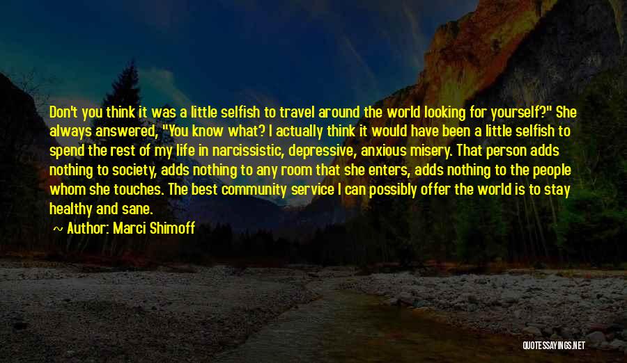 Marci Shimoff Quotes: Don't You Think It Was A Little Selfish To Travel Around The World Looking For Yourself? She Always Answered, You
