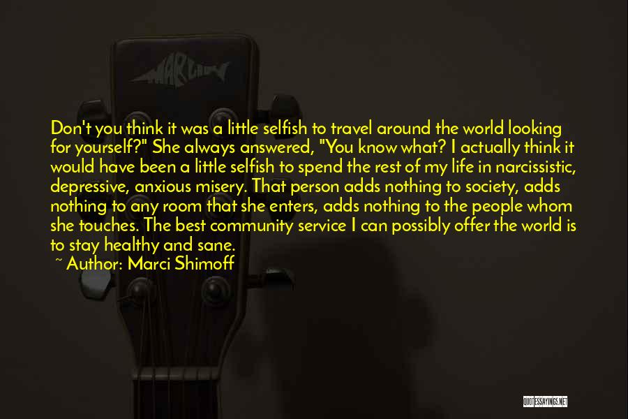 Marci Shimoff Quotes: Don't You Think It Was A Little Selfish To Travel Around The World Looking For Yourself? She Always Answered, You