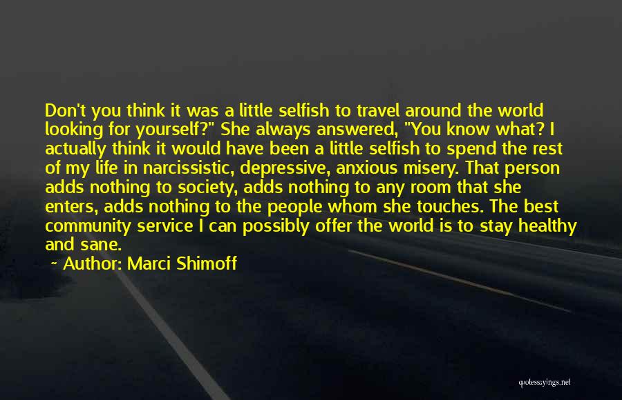 Marci Shimoff Quotes: Don't You Think It Was A Little Selfish To Travel Around The World Looking For Yourself? She Always Answered, You