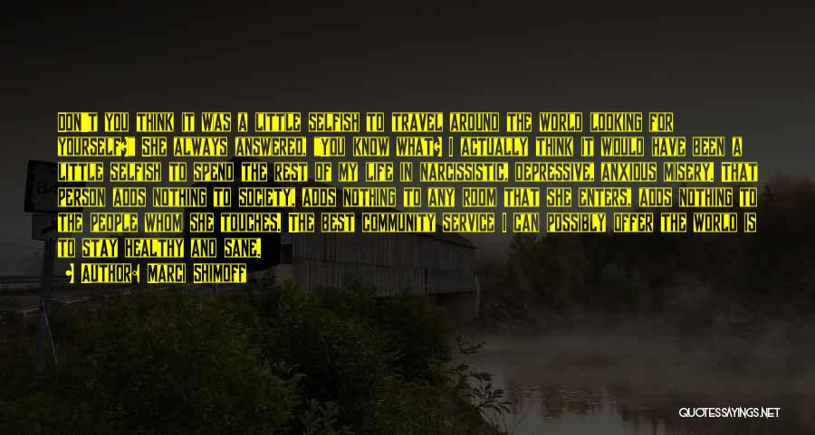 Marci Shimoff Quotes: Don't You Think It Was A Little Selfish To Travel Around The World Looking For Yourself? She Always Answered, You