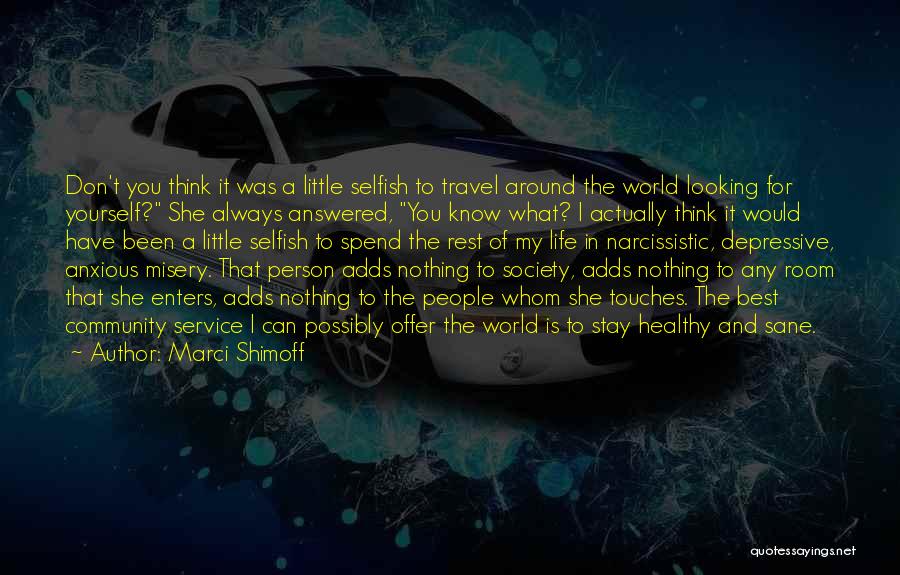 Marci Shimoff Quotes: Don't You Think It Was A Little Selfish To Travel Around The World Looking For Yourself? She Always Answered, You