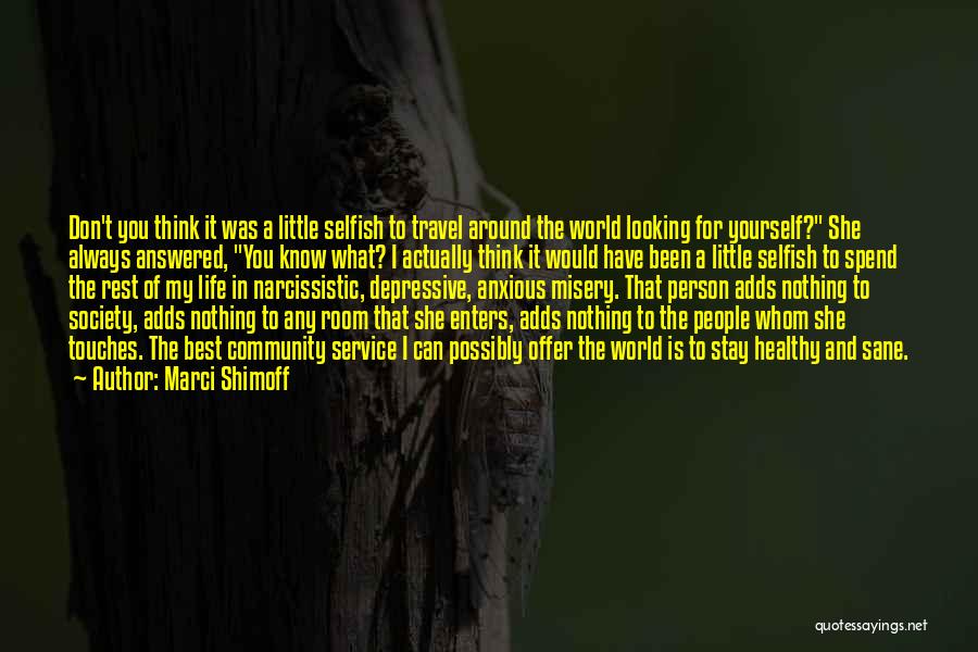 Marci Shimoff Quotes: Don't You Think It Was A Little Selfish To Travel Around The World Looking For Yourself? She Always Answered, You