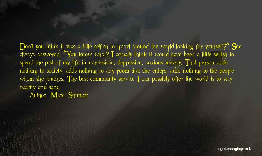 Marci Shimoff Quotes: Don't You Think It Was A Little Selfish To Travel Around The World Looking For Yourself? She Always Answered, You