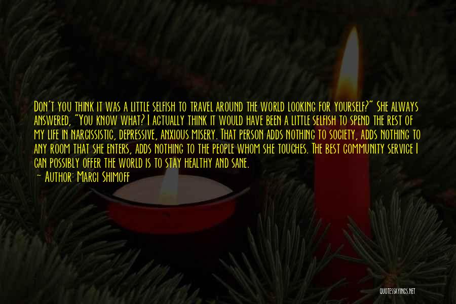 Marci Shimoff Quotes: Don't You Think It Was A Little Selfish To Travel Around The World Looking For Yourself? She Always Answered, You