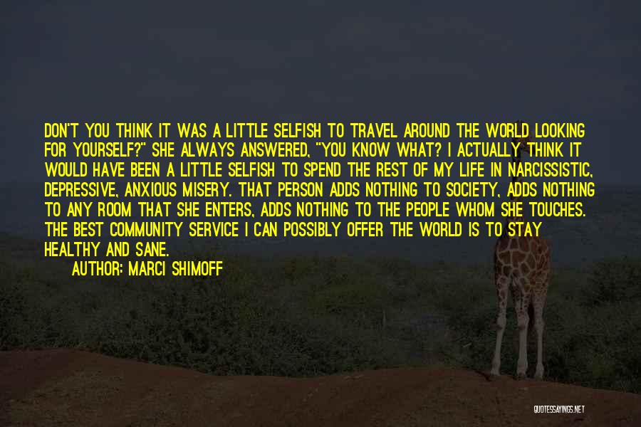 Marci Shimoff Quotes: Don't You Think It Was A Little Selfish To Travel Around The World Looking For Yourself? She Always Answered, You