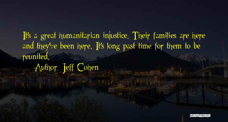 Jeff Cohen Quotes: It's A Great Humanitarian Injustice. Their Families Are Here And They've Been Here. It's Long Past Time For Them To