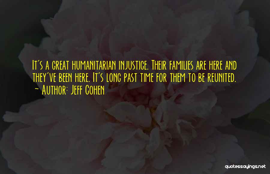 Jeff Cohen Quotes: It's A Great Humanitarian Injustice. Their Families Are Here And They've Been Here. It's Long Past Time For Them To