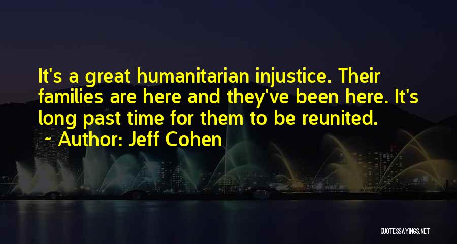 Jeff Cohen Quotes: It's A Great Humanitarian Injustice. Their Families Are Here And They've Been Here. It's Long Past Time For Them To