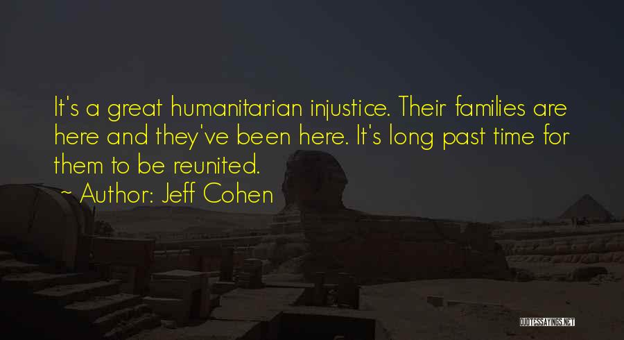 Jeff Cohen Quotes: It's A Great Humanitarian Injustice. Their Families Are Here And They've Been Here. It's Long Past Time For Them To