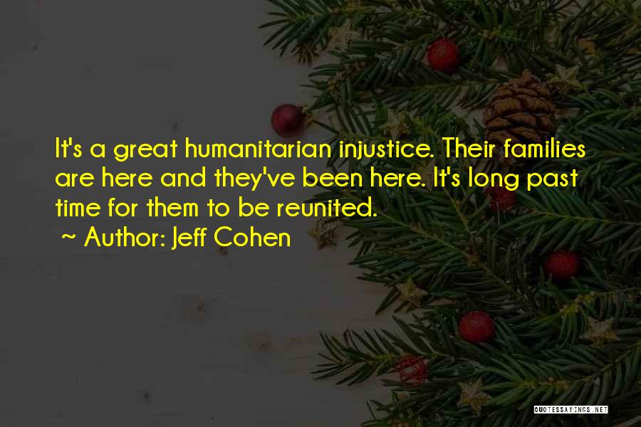 Jeff Cohen Quotes: It's A Great Humanitarian Injustice. Their Families Are Here And They've Been Here. It's Long Past Time For Them To