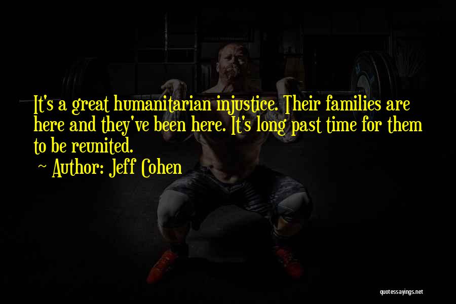Jeff Cohen Quotes: It's A Great Humanitarian Injustice. Their Families Are Here And They've Been Here. It's Long Past Time For Them To