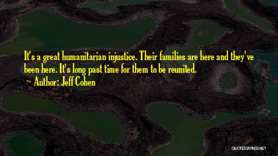 Jeff Cohen Quotes: It's A Great Humanitarian Injustice. Their Families Are Here And They've Been Here. It's Long Past Time For Them To