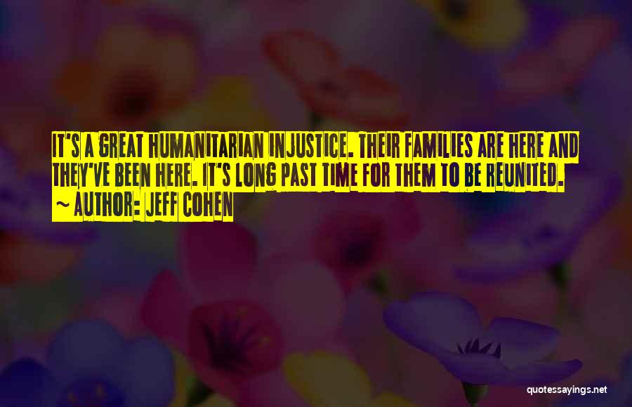 Jeff Cohen Quotes: It's A Great Humanitarian Injustice. Their Families Are Here And They've Been Here. It's Long Past Time For Them To