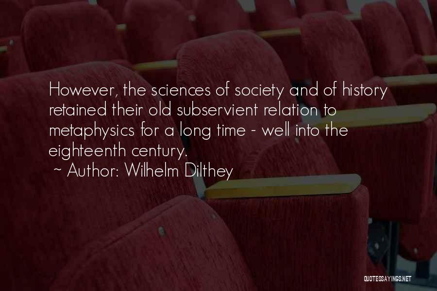 Wilhelm Dilthey Quotes: However, The Sciences Of Society And Of History Retained Their Old Subservient Relation To Metaphysics For A Long Time -