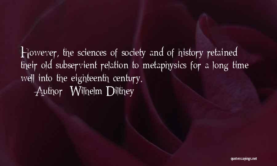 Wilhelm Dilthey Quotes: However, The Sciences Of Society And Of History Retained Their Old Subservient Relation To Metaphysics For A Long Time -