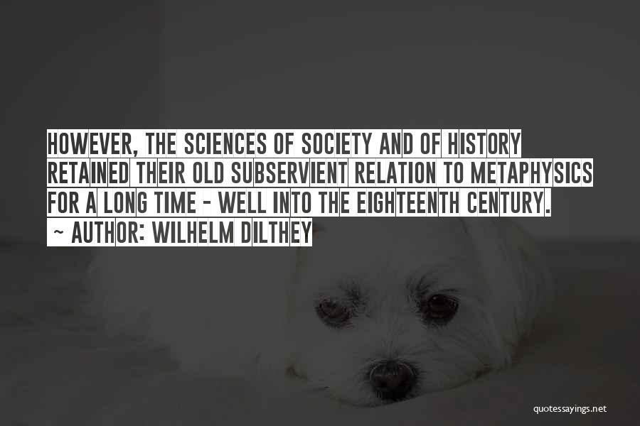 Wilhelm Dilthey Quotes: However, The Sciences Of Society And Of History Retained Their Old Subservient Relation To Metaphysics For A Long Time -