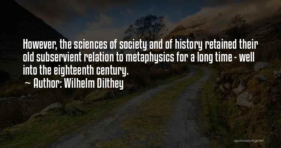 Wilhelm Dilthey Quotes: However, The Sciences Of Society And Of History Retained Their Old Subservient Relation To Metaphysics For A Long Time -