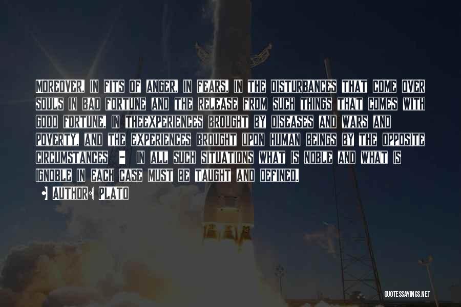 Plato Quotes: Moreover, In Fits Of Anger, In Fears, In The Disturbances That Come Over Souls In Bad Fortune And The Release