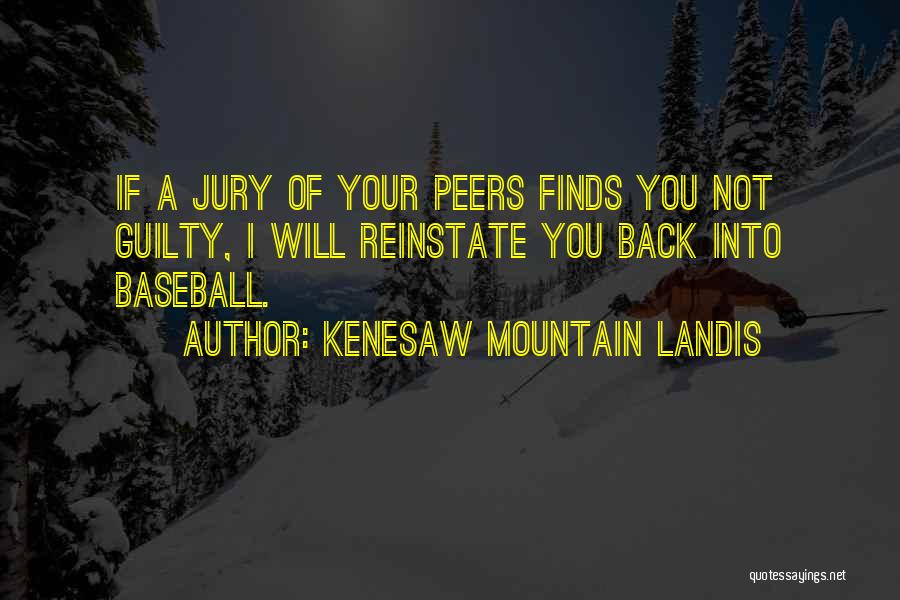Kenesaw Mountain Landis Quotes: If A Jury Of Your Peers Finds You Not Guilty, I Will Reinstate You Back Into Baseball.