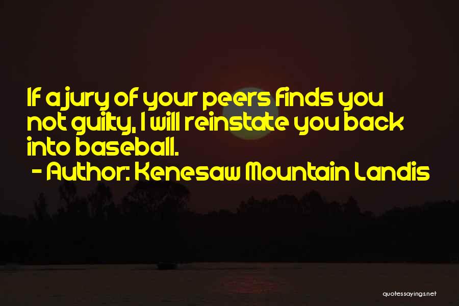 Kenesaw Mountain Landis Quotes: If A Jury Of Your Peers Finds You Not Guilty, I Will Reinstate You Back Into Baseball.