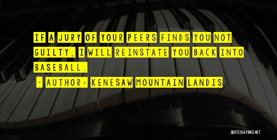 Kenesaw Mountain Landis Quotes: If A Jury Of Your Peers Finds You Not Guilty, I Will Reinstate You Back Into Baseball.