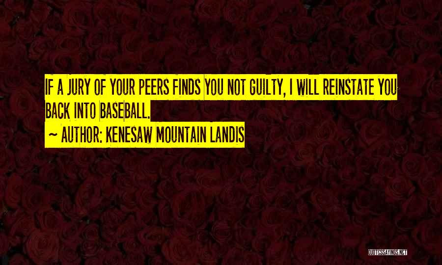 Kenesaw Mountain Landis Quotes: If A Jury Of Your Peers Finds You Not Guilty, I Will Reinstate You Back Into Baseball.