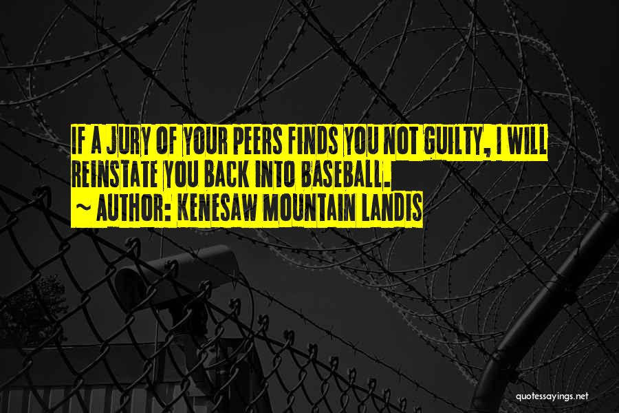 Kenesaw Mountain Landis Quotes: If A Jury Of Your Peers Finds You Not Guilty, I Will Reinstate You Back Into Baseball.